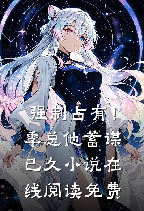 强制占有！季总他蓄谋已久小说在线阅读免费