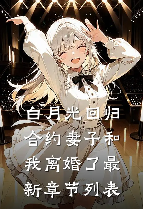 白月光回归，合约妻子和我离婚了最新章节列表