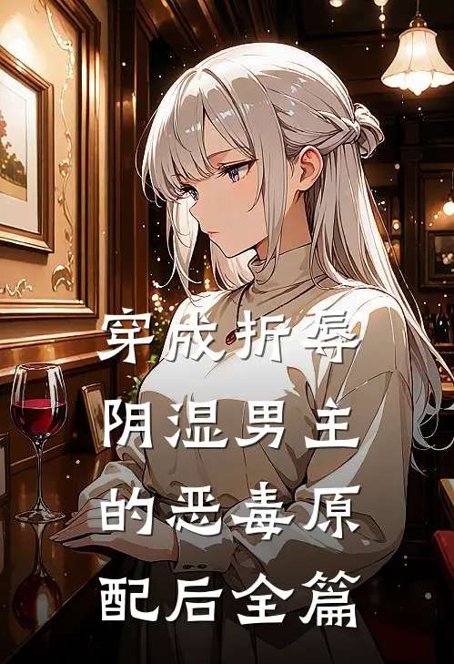 穿成折辱阴湿男主的恶毒原配后全篇