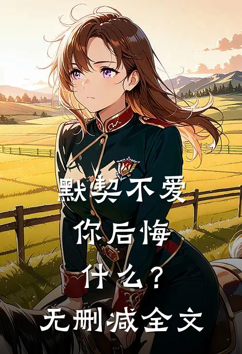 默契不爱，你后悔什么？无删减全文