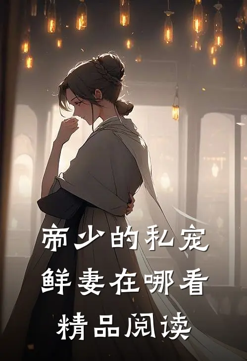 帝少的私宠鲜妻在哪看精品阅读