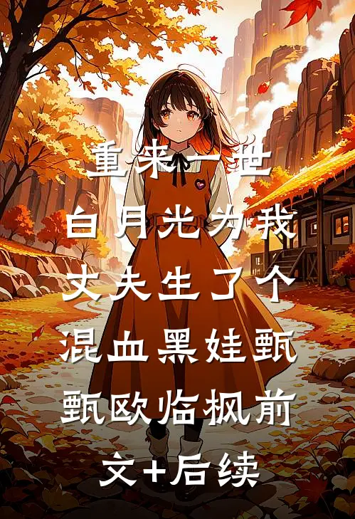 重来一世，白月光为我丈夫生了个混血黑娃甄甄欧临枫前文+后续