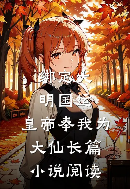 绑定大明国运，皇帝奉我为大仙长篇小说阅读