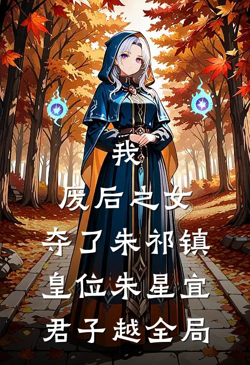 我，废后之女，夺了朱祁镇皇位朱星宜君子越全局