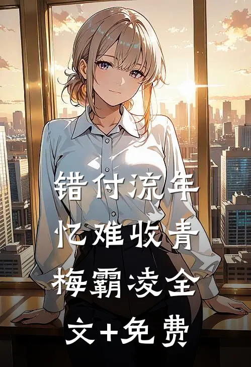 错付流年忆难收青梅霸凌全文+免费