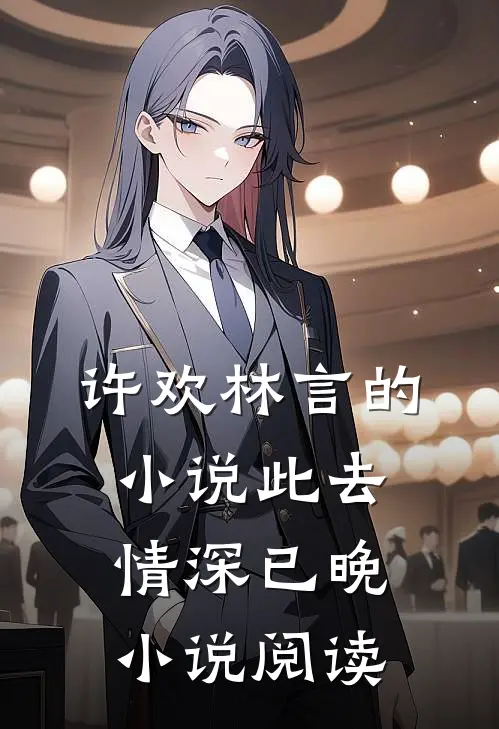 许欢林言的小说此去情深已晚小说阅读