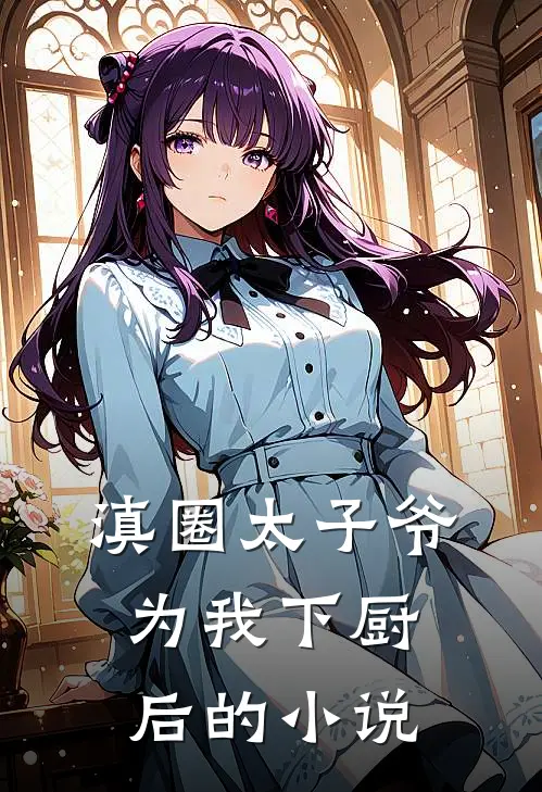 滇圈太子爷为我下厨后的小说