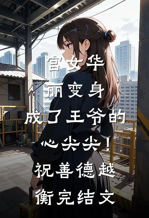 宫女华丽变身，成了王爷的心尖尖！祝善德越衡完结文