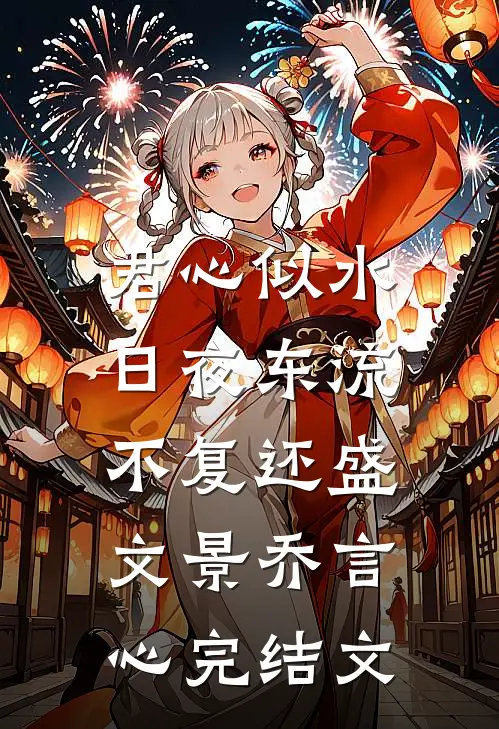 君心似水，日夜东流不复还盛文景乔言心完结文