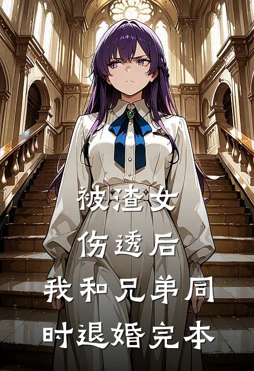 被渣女伤透后，我和兄弟同时退婚完本