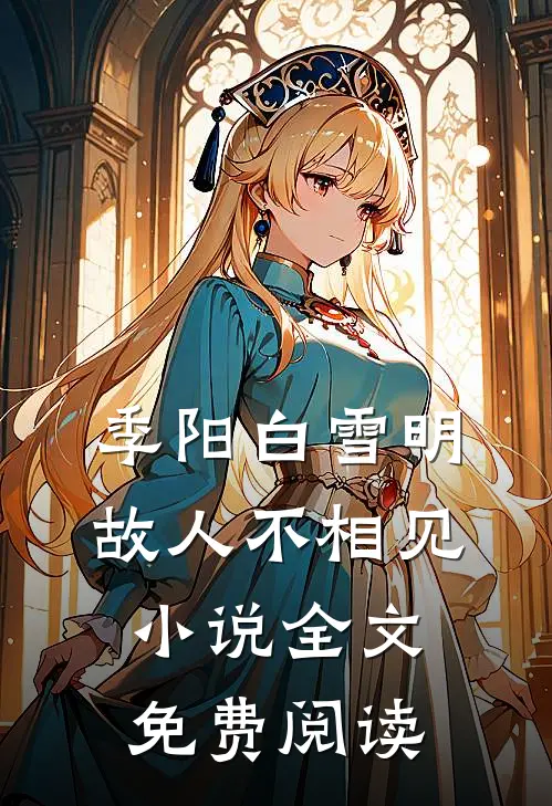 季阳白雪明故人不相见小说全文免费阅读