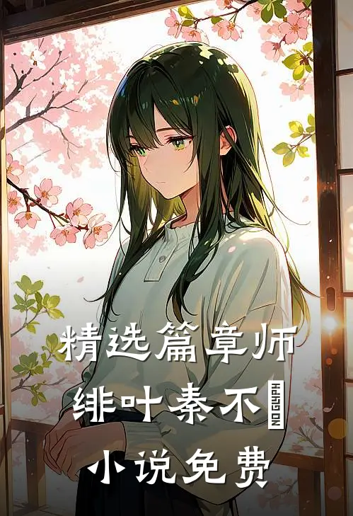 精选篇章师绯叶秦不俍 小说 免费