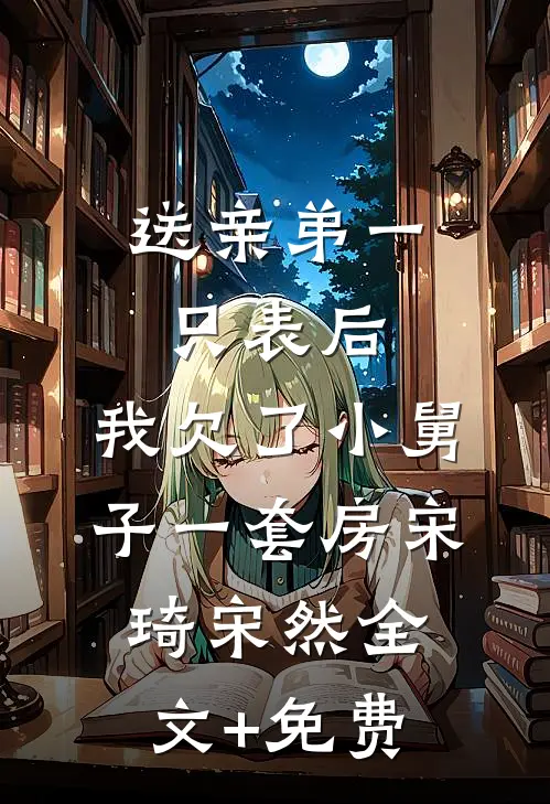 送亲弟一只表后，我欠了小舅子一套房宋琦宋然全文+免费
