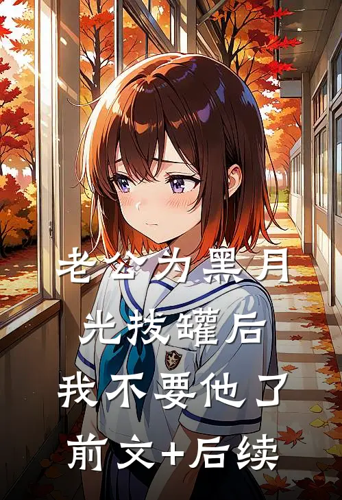 老公为黑月光拔罐后，我不要他了前文+后续