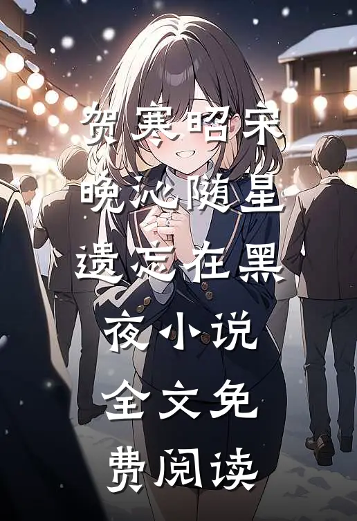 贺寒昭宋晚沁随星遗忘在黑夜小说全文免费阅读