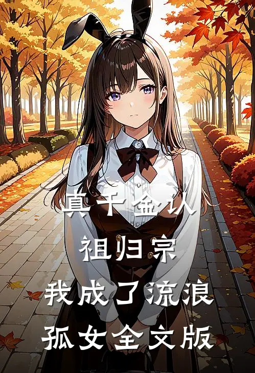 真千金认祖归宗，我成了流浪孤女全文版