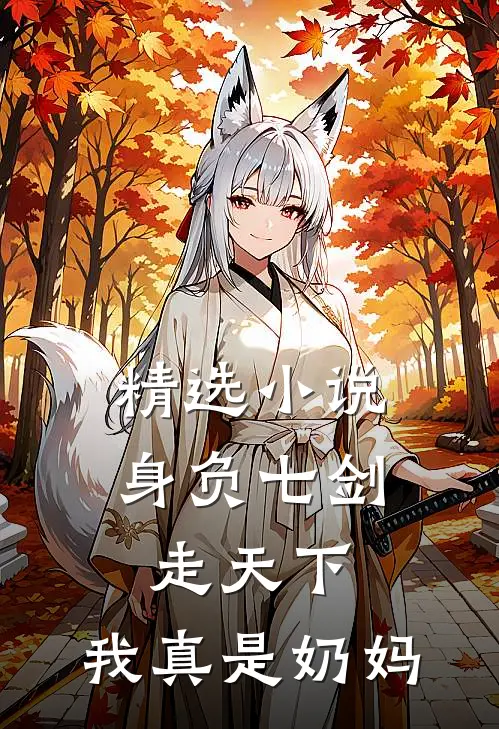 精选小说身负七剑走天下:我真是奶妈