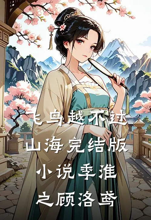 飞鸟越不过山海完结版小说季淮之顾洛鸢