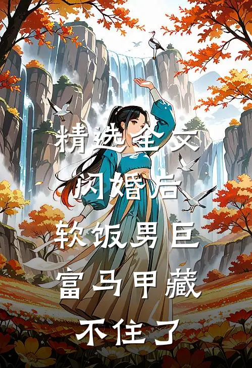 精选全文闪婚后，软饭男巨富马甲藏不住了