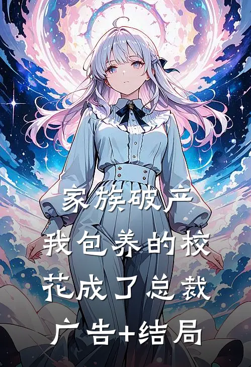家族破产，我包养的校花成了总裁广告+结局