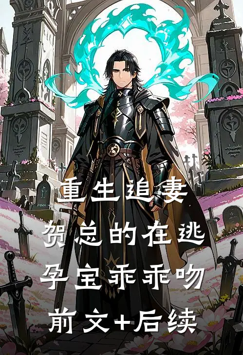 重生追妻，贺总的在逃孕宝乖乖吻前文+后续