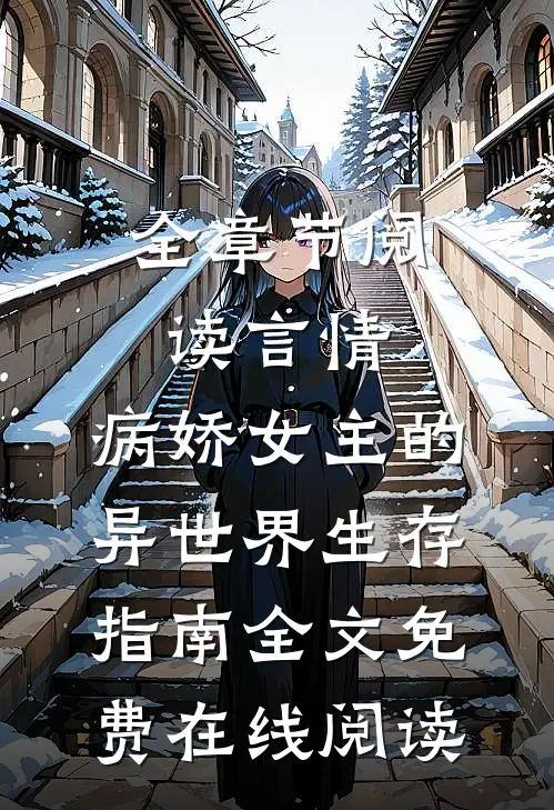 全章节阅读言情：病娇女主的异世界生存指南全文免费在线阅读