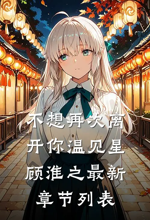 不想再次离开你温见星顾淮之最新章节列表