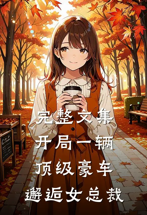 完整文集开局一辆顶级豪车,邂逅女总裁的