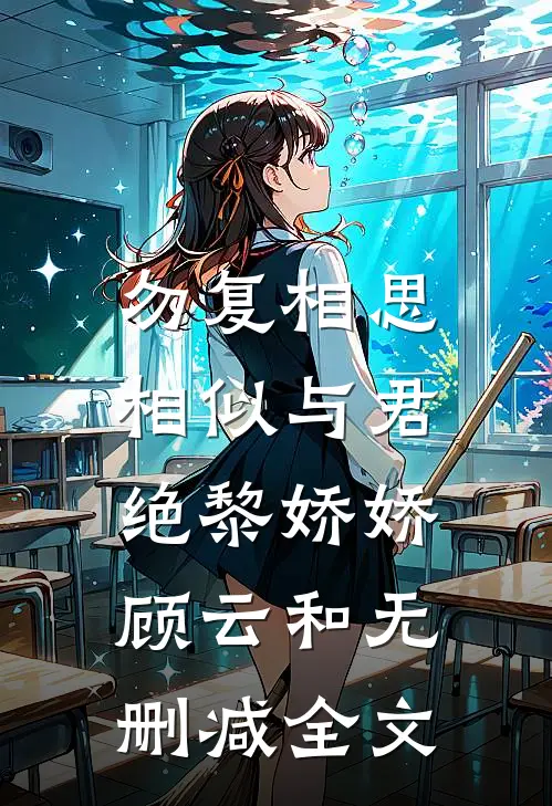 勿复相思，相似与君绝黎娇娇顾云和无删减全文