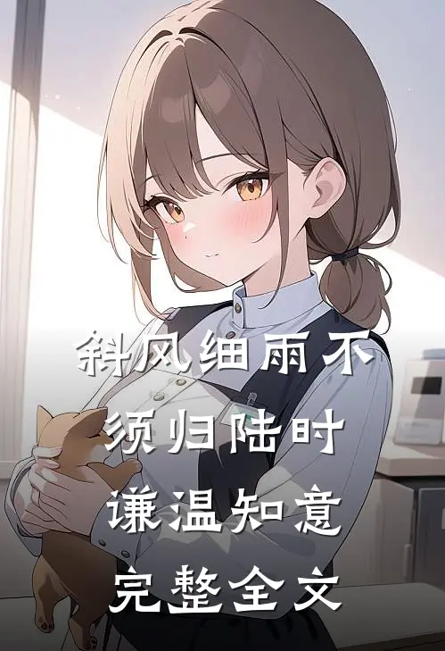 斜风细雨不须归陆时谦温知意完整全文