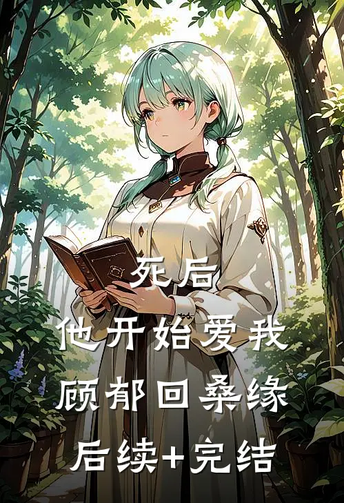 死后，他开始爱我顾郁回桑缘后续+完结