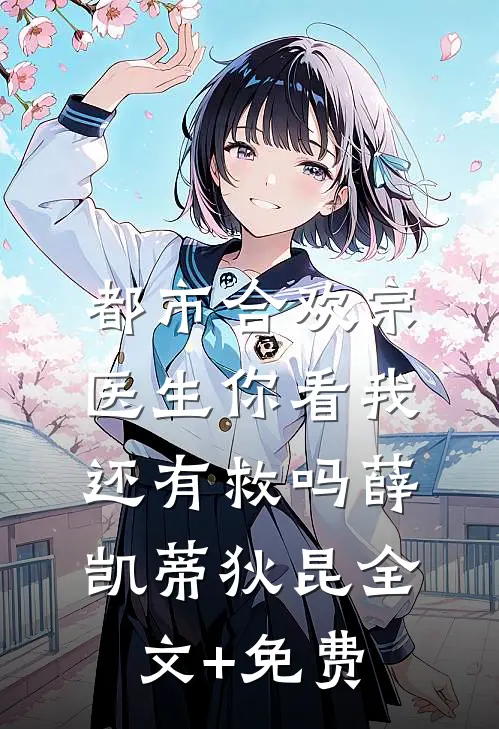 都市合欢宗：医生你看我还有救吗薛凯蒂狄昆全文+免费