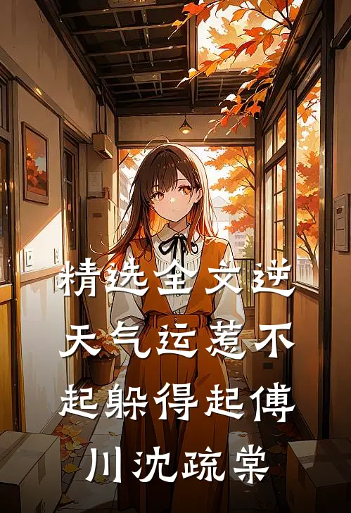 精选全文逆天气运惹不起躲得起傅川沈疏棠