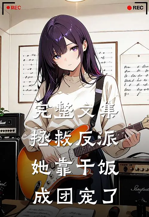 完整文集拯救反派，她靠干饭成团宠了