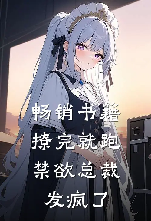畅销书籍撩完就跑，禁欲总裁发疯了