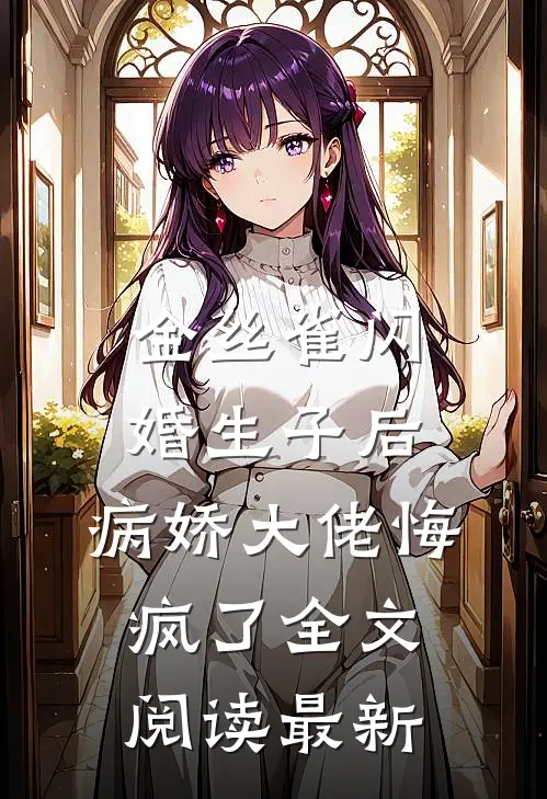 金丝雀闪婚生子后，病娇大佬悔疯了全文阅读最新