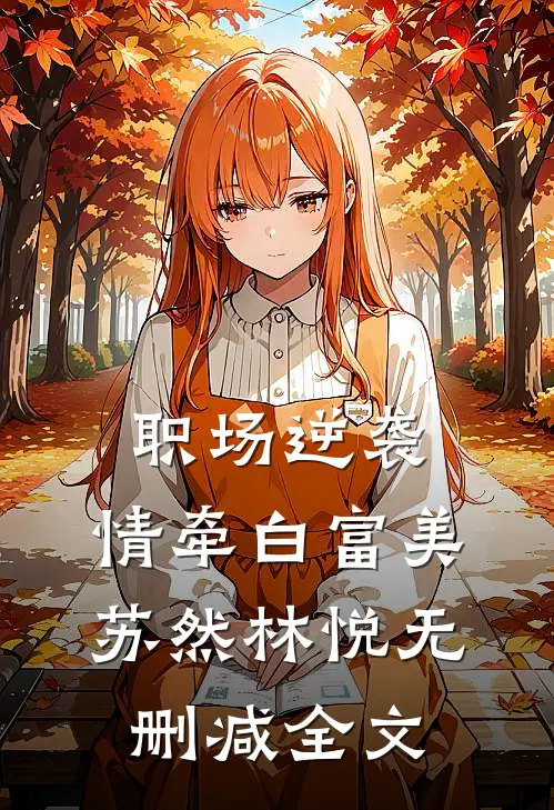 职场逆袭，情牵白富美苏然林悦无删减全文