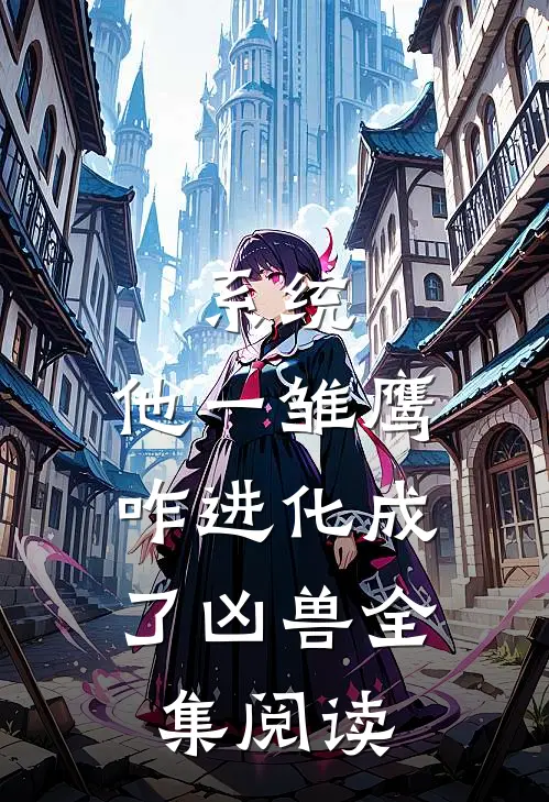 系统：他一雏鹰，咋进化成了凶兽全集阅读