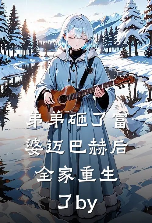 弟弟砸了富婆迈巴赫后，全家重生了by