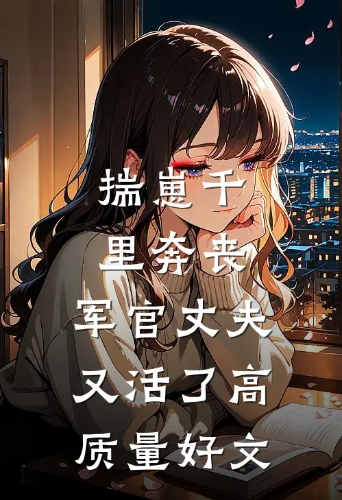 揣崽千里奔丧，军官丈夫又活了高质量好文