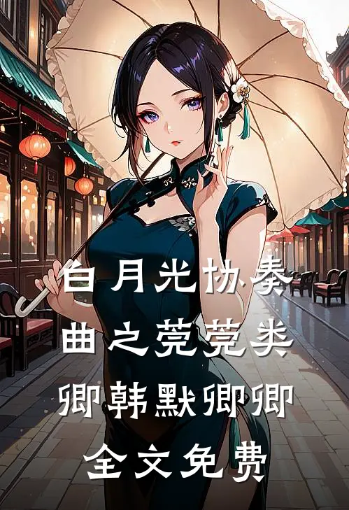 白月光协奏曲之莞莞类卿韩默卿卿全文免费