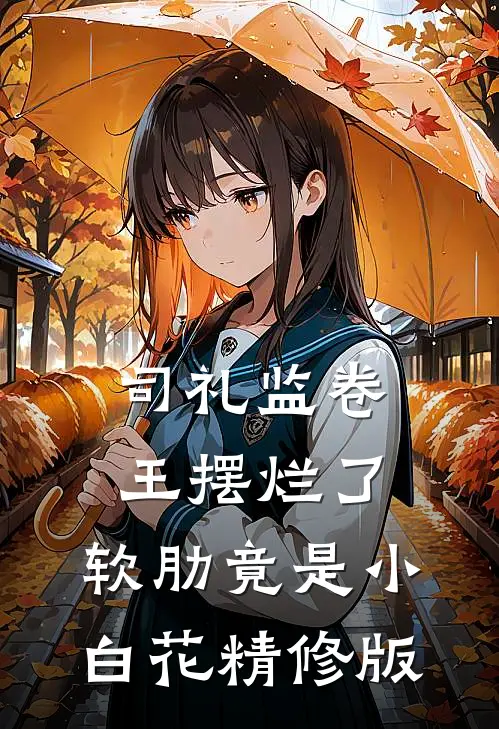 司礼监卷王摆烂了，软肋竟是小白花精修版