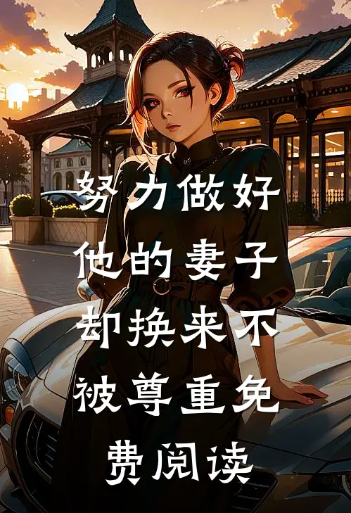 努力做好他的妻子,却换来不被尊重免费阅读