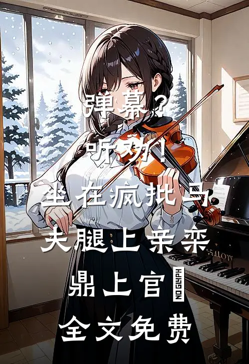 弹幕？听劝！坐在疯批马夫腿上亲栾鼎上官嫚全文免费