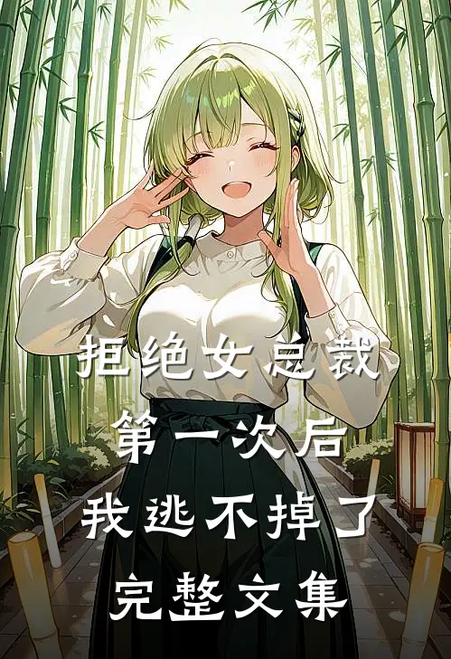 拒绝女总裁第一次后,我逃不掉了完整文集免费阅读