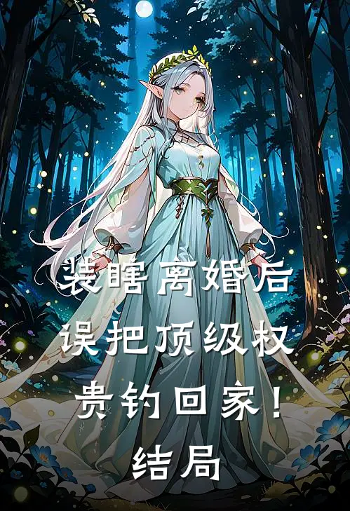 装瞎离婚后，误把顶级权贵钓回家！结局
