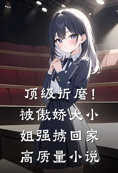 顶级折磨！被傲娇大小姐强掳回家高质量小说