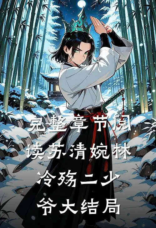 完整章节阅读苏清婉林冷殇二少爷大结局