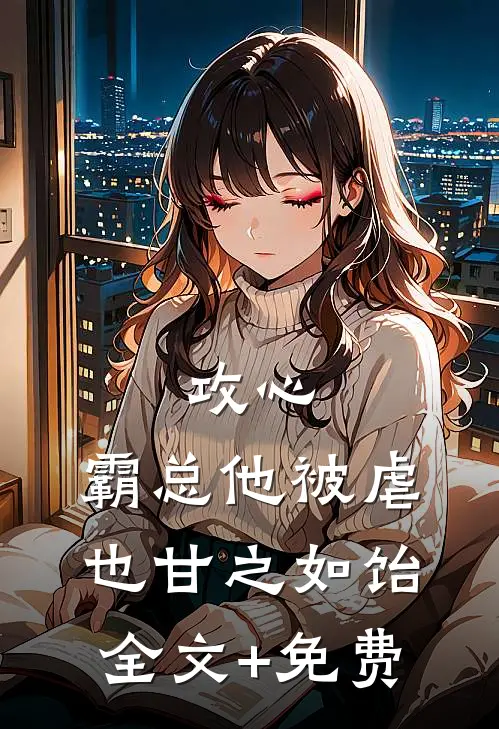 攻心：霸总他被虐也甘之如饴全文+免费