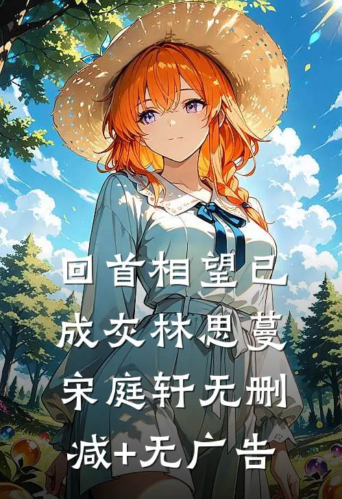 回首相望已成灰林思蔓宋庭轩无删减+无广告